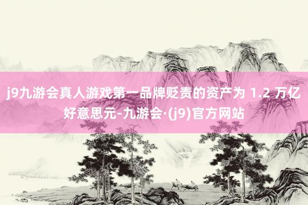 j9九游会真人游戏第一品牌贬责的资产为 1.2 万亿好意思元-九游会·(j9)官方网站