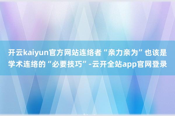 开云kaiyun官方网站连络者“亲力亲为”也该是学术连络的“必要技巧”-云开全站app官网登录