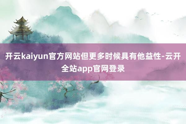 开云kaiyun官方网站但更多时候具有他益性-云开全站app官网登录