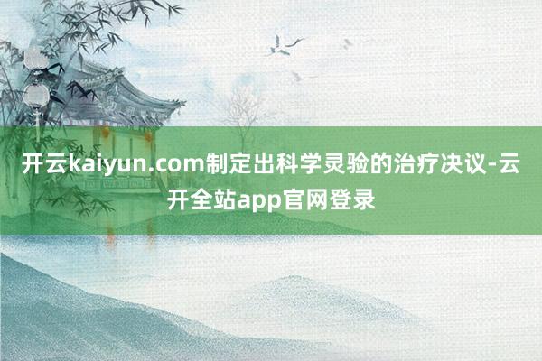 开云kaiyun.com制定出科学灵验的治疗决议-云开全站app官网登录