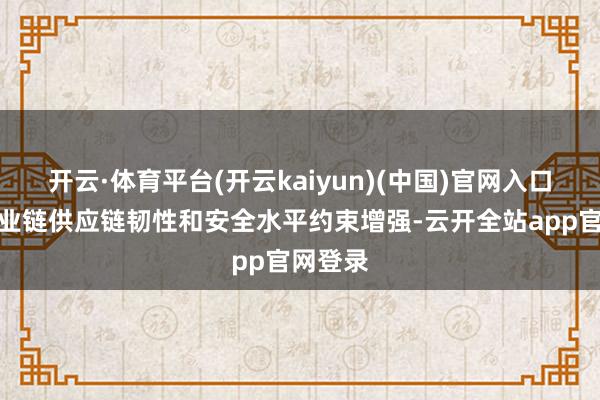 开云·体育平台(开云kaiyun)(中国)官网入口登录产业链供应链韧性和安全水平约束增强-云开全站app官网登录