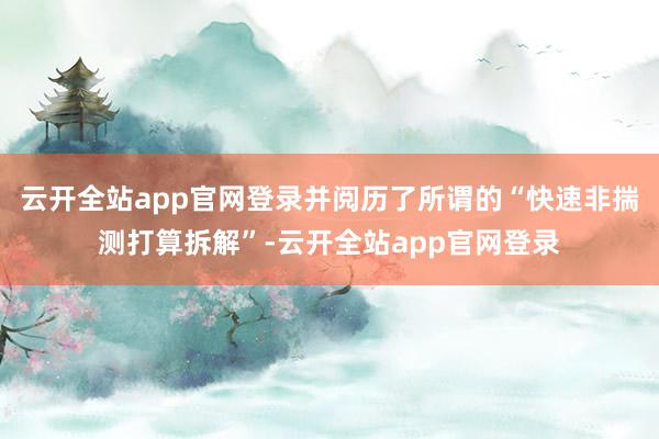云开全站app官网登录并阅历了所谓的“快速非揣测打算拆解”-云开全站app官网登录