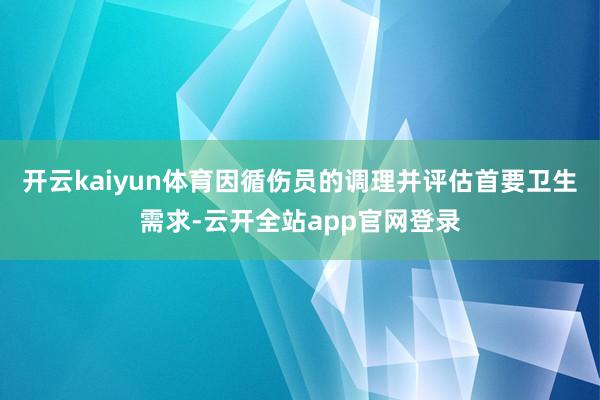 开云kaiyun体育因循伤员的调理并评估首要卫生需求-云开全站app官网登录