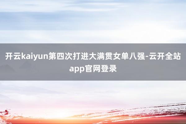 开云kaiyun第四次打进大满贯女单八强-云开全站app官网登录