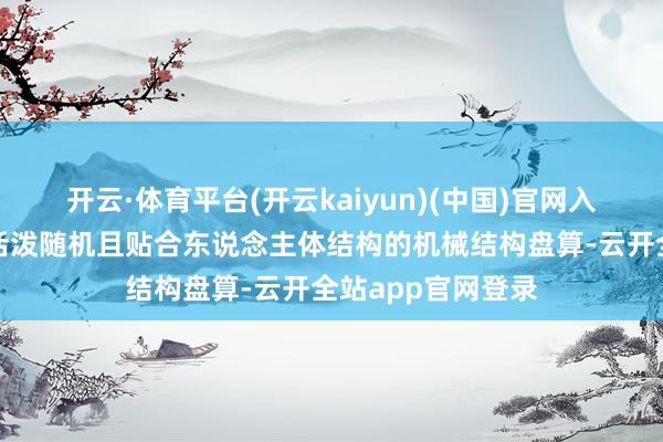 开云·体育平台(开云kaiyun)(中国)官网入口登录选拔了更活泼随机且贴合东说念主体结构的机械结构盘算-云开全站app官网登录