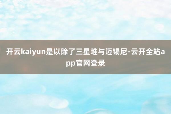 开云kaiyun是以除了三星堆与迈锡尼-云开全站app官网登录