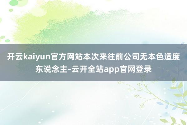 开云kaiyun官方网站本次来往前公司无本色适度东说念主-云开全站app官网登录