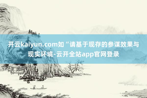 开云kaiyun.com如“请基于现存的参谋效果与现实环境-云开全站app官网登录