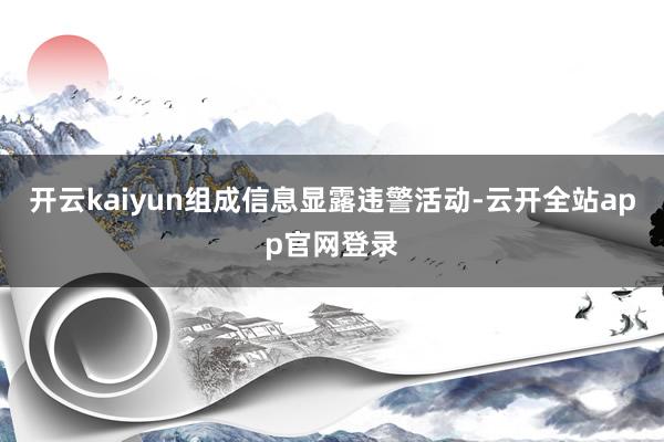 开云kaiyun组成信息显露违警活动-云开全站app官网登录