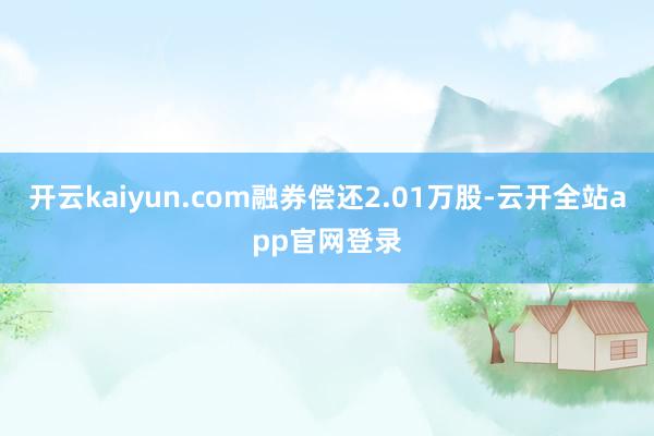 开云kaiyun.com融券偿还2.01万股-云开全站app官网登录